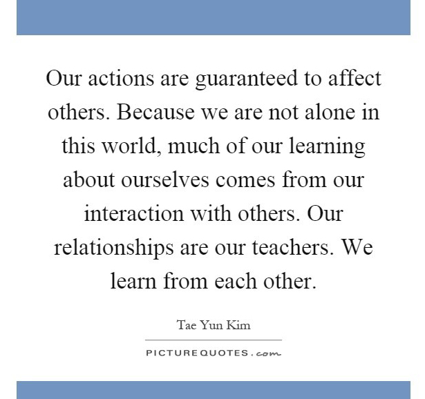 our-actions-are-guaranteed-to-affect-others-because-we-are-not-alone-in-this-world-much-of-our-quote-1